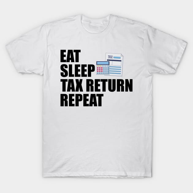 Accountant - Eat Sleep Tax Return Repeat T-Shirt by KC Happy Shop